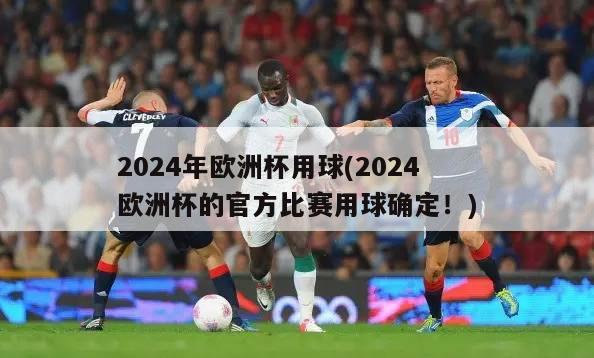 2024年欧洲杯用球(2024欧洲杯的官方比赛用球确定！)